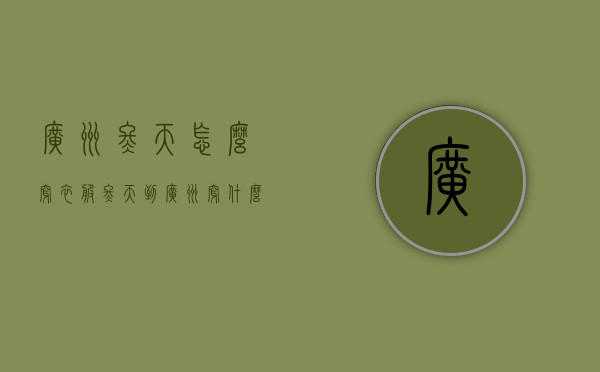 广州冬天怎么穿衣服（冬天到广州穿什么衣服）