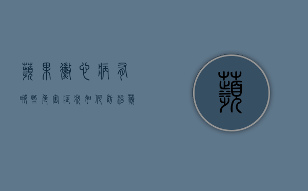 苹果霉心病有哪些危害症状 如何防治苹果霉心病（苹果霉心病吃了有事吗）